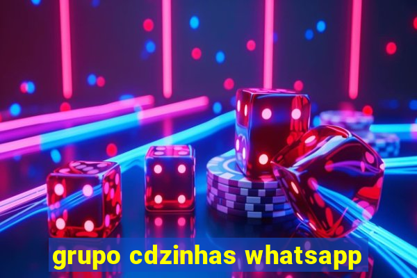 grupo cdzinhas whatsapp